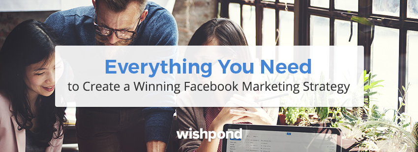 Everything You Need to Create a Winning Facebook Marketing Strategy