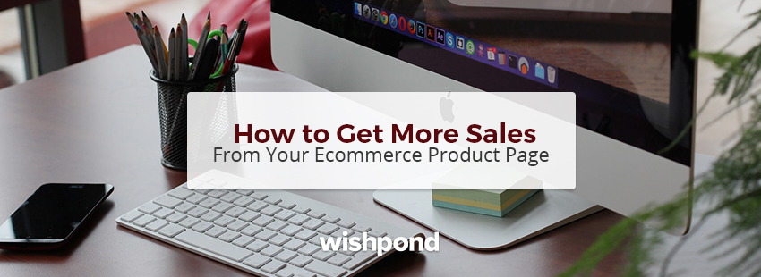 How to Get More Sales from your Ecommerce Product Page