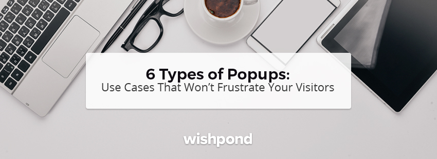 6 Types of Popups: Use Cases that Won't Frustrate Your Visitors