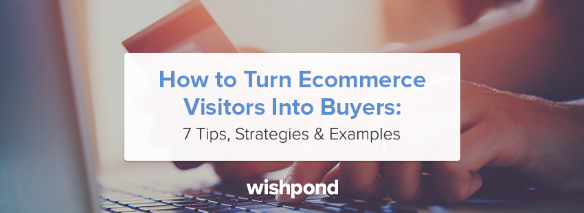 How to Turn Ecommerce Visitors into Buyers: 7 Tips, Strategies & Examples