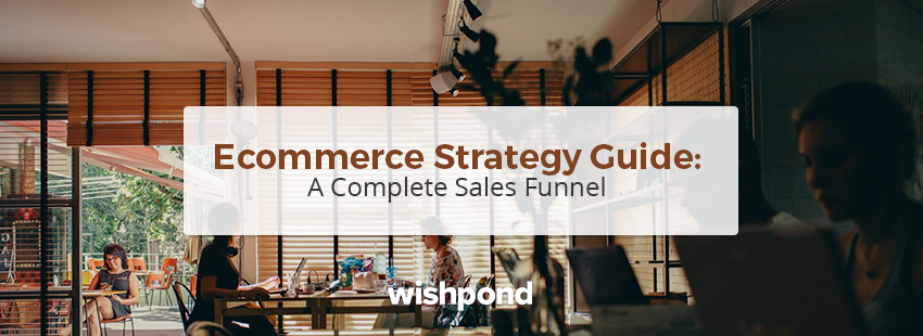 Ecommerce Strategy Guide: A Complete Sales Funnel Which Turns Visitors Into Sales