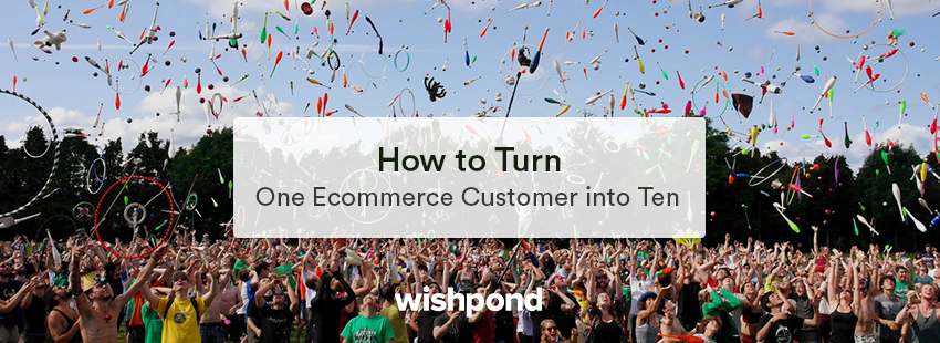 How to Turn One Ecommerce Customer into Ten