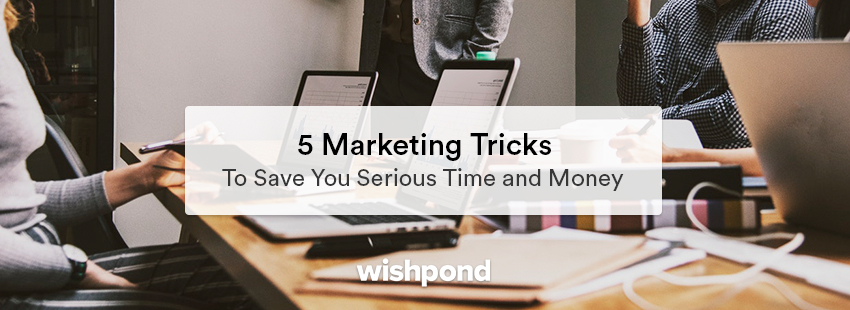 5 Marketing Tricks to Save You Serious Time and Money