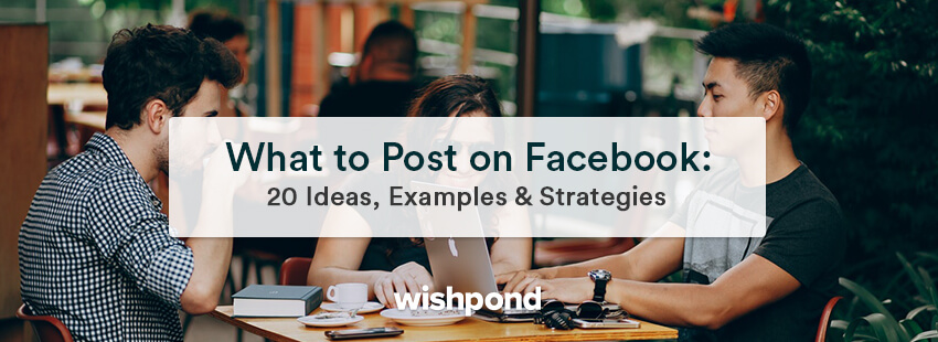 What to Post on Facebook: 20 Ideas, Examples & Strategies