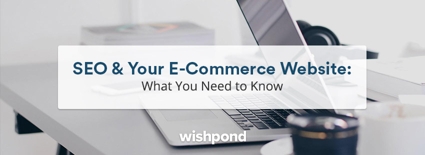 SEO & Your E-commerce Website What You Need to Know