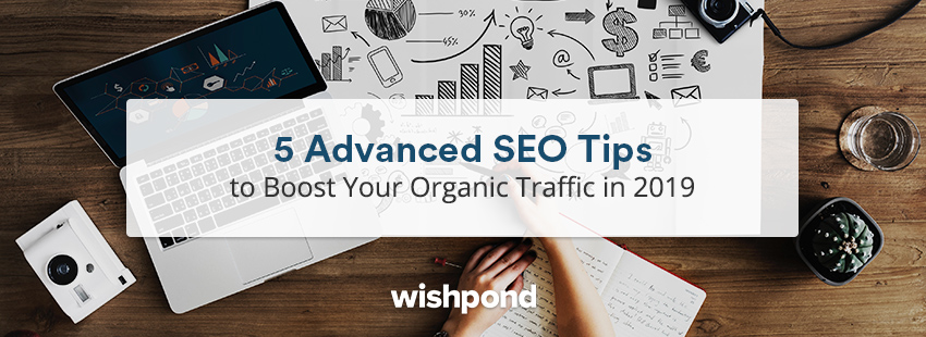 5 Advanced SEO Tips to Boost Your Organic Traffic in 2019