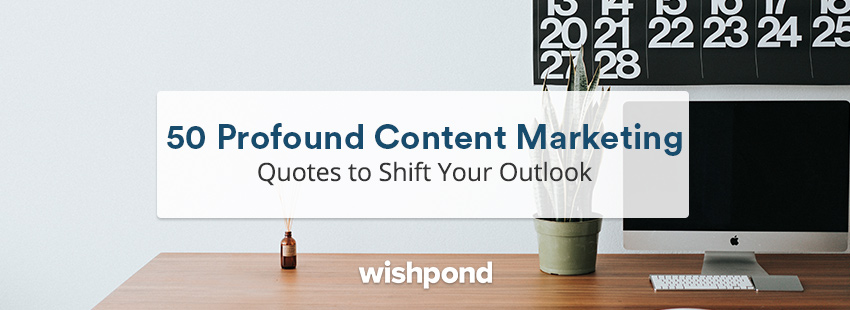 50 Profound Content Marketing Quotes to Shift Your Outlook