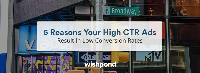 5 Reasons Your High CTR Ads Result In Low Conversion Rates