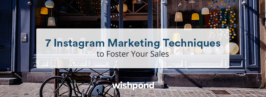 7 Instagram Marketing Techniques to Foster Your Sales