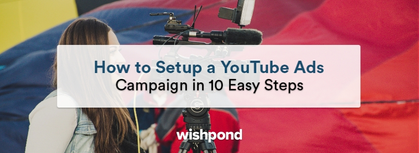 How to Setup a YouTube Ads Campaign in 10 Easy Steps