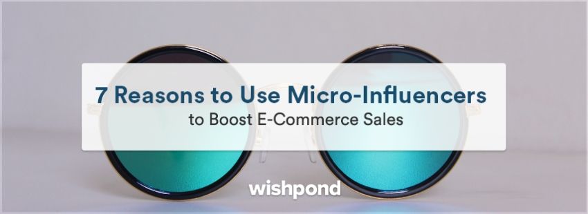 7 Reasons to Use Micro-Influencers to Boost E-Commerce Sales