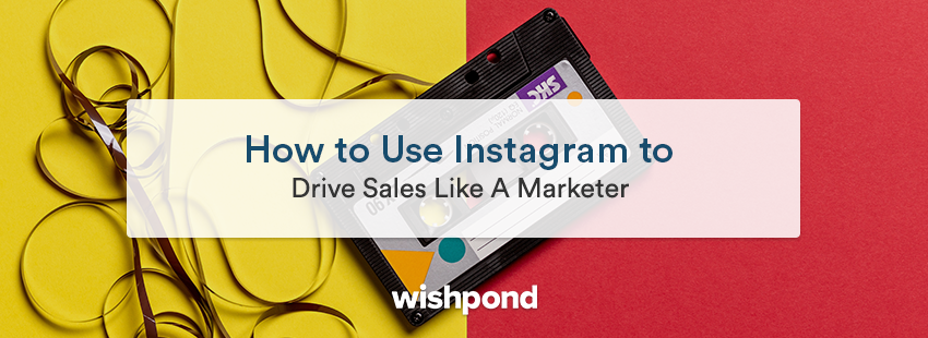 How to Use Instagram to Drive Sales Like A Marketer