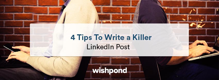 4 Tips to Write a Killer LinkedIn Post