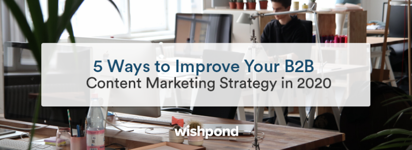 5 Ways to Improve Your B2B Content Marketing Strategy in 2020
