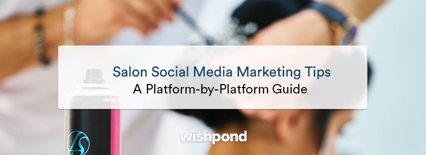 Salon Social Media Marketing Tips: A Platform-by-Platform Guide