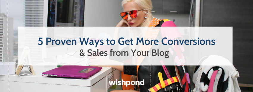 5 Proven Ways to Get More Conversions & Sales from Your Blog