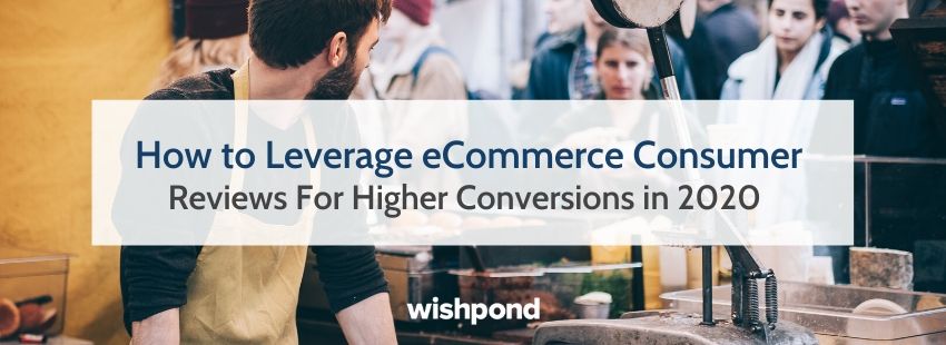 How to Leverage eCommerce Consumer Reviews For Higher Conversions in 2020