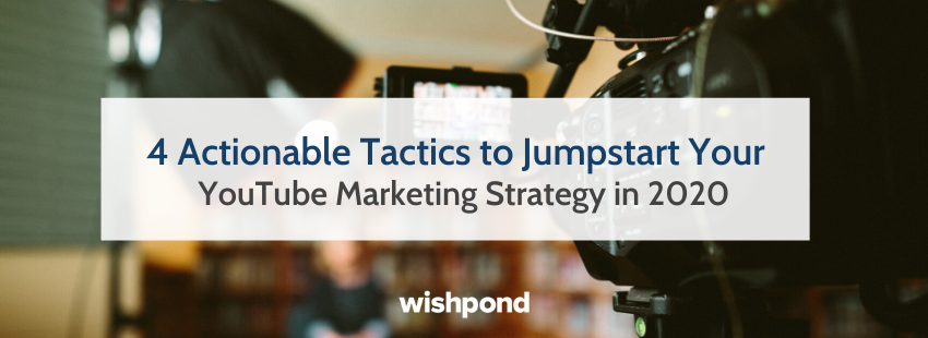 4 Actionable Tactics to Jumpstart Your YouTube Marketing Strategy in 2020