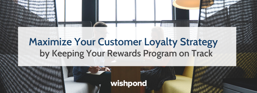 Maximize Your Customer Loyalty Strategy by Keeping Your Rewards Program on Track