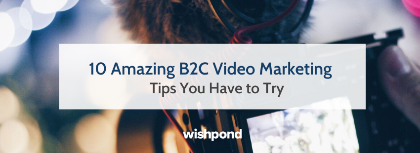 10 Amazing B2C Video Marketing Tips You Have to Try