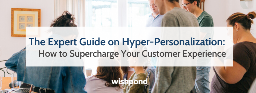 The Expert Guide on Hyper-Personalization: How to Supercharge Your Customer Experience