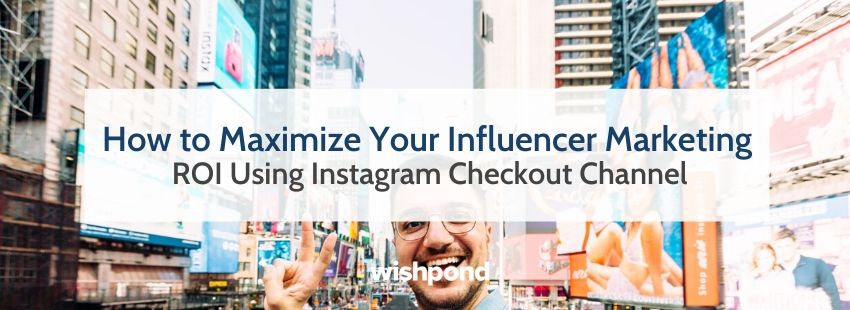 How to Maximize Your Influencer Marketing ROI Using Instagram Checkout Channel