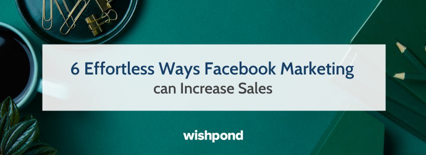 6 Effortless Ways Facebook Marketing can Increase Sales