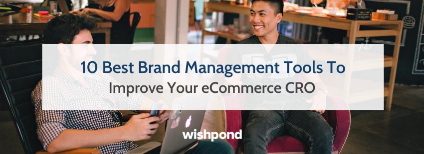 10 Best Brand Management Tools To Improve Your eCommerce CRO
