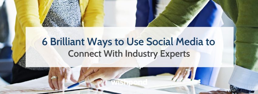 6 Brilliant Ways to Use Social Media to Connect With Industry Experts