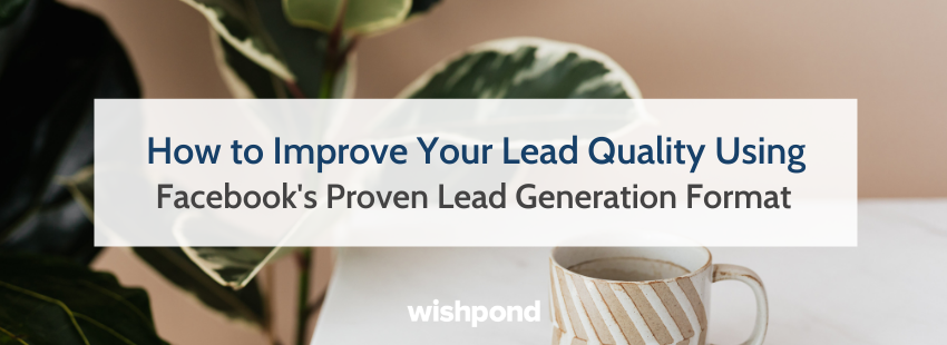 How to Improve Lead Quality Using Facebook's Lead Generation Format
