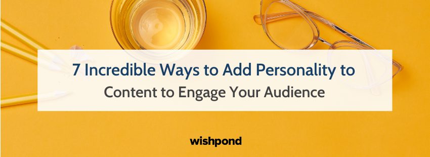 7 Incredible Ways to Add Personality to Content to Engage Your Audience