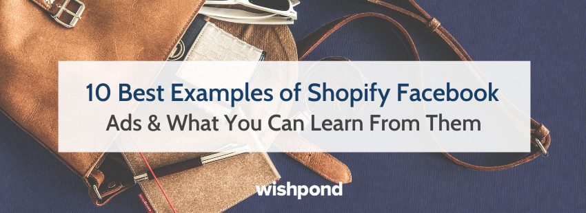 10 Best Examples of Shopify Facebook Ads & What You Can Learn From Them