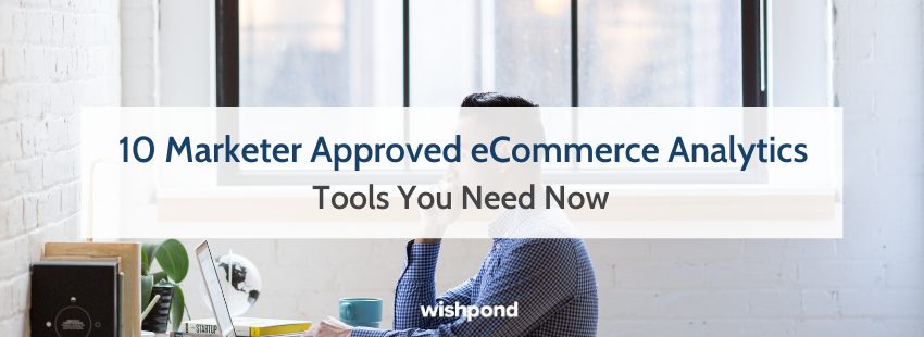 10 Marketer Approved eCommerce Analytics Tools You Need Now