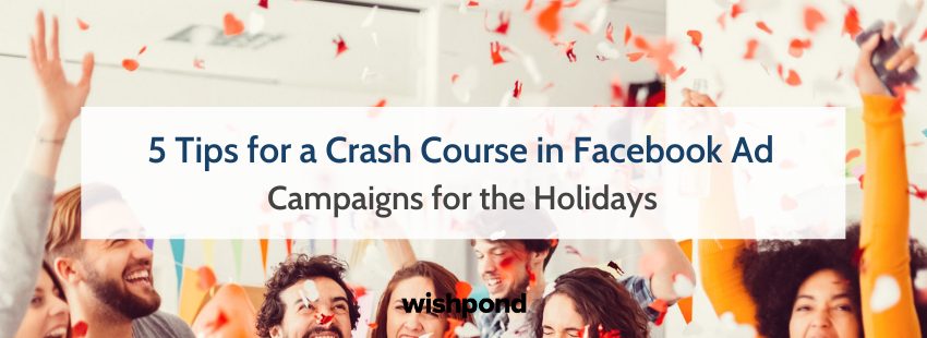 5 Tips for a Crash Course in Facebook Ad Campaigns for the Holidays