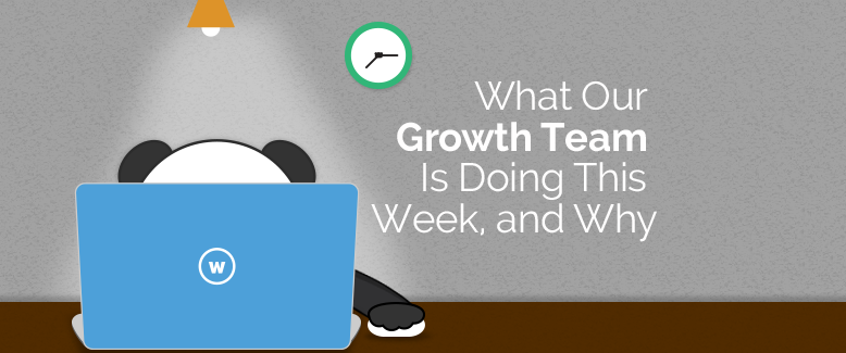 What Our Growth Team is Doing This Week, and Why