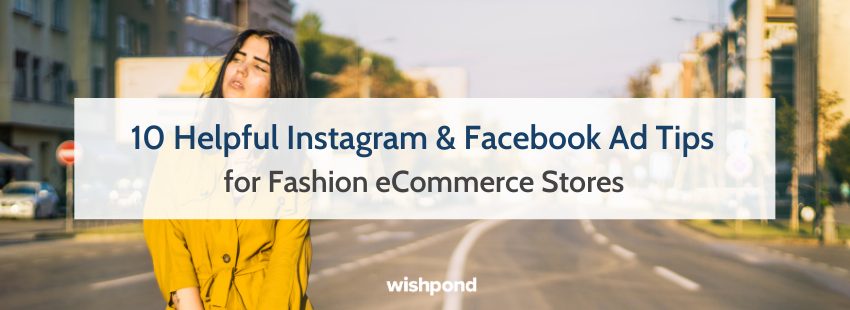 10 Helpful Instagram & Facebook Ad Tips for Fashion eCommerce Stores