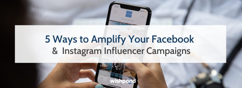 5 Ways to Amplify Your Facebook &  Instagram Influencer Campaigns