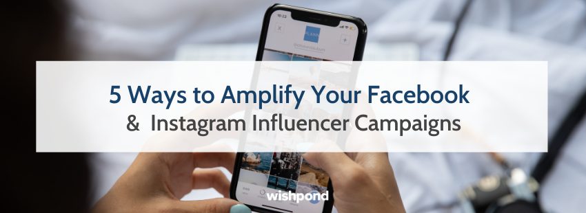 5 Ways to Amplify Your Facebook & Instagram Influencer Campaigns