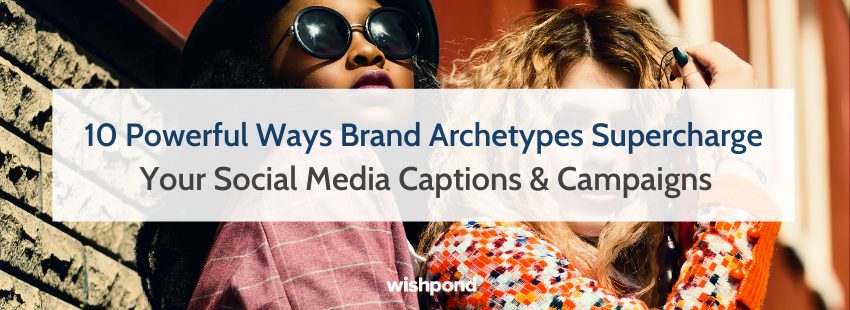 10 Ways Brand Archetypes Improve Social Media Captions & Campaigns