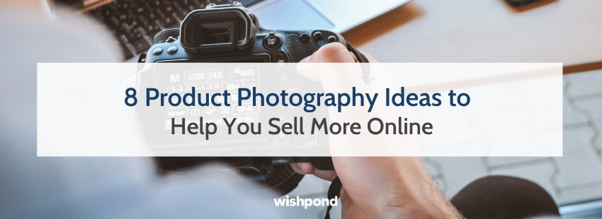 8 Product Photography Ideas to Help You Sell More Online