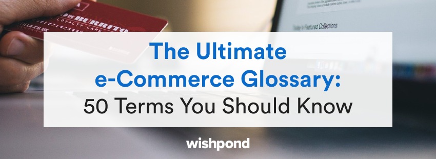 The Ultimate e-Commerce Glossary: 50 e-Commerce Terms You Should Know