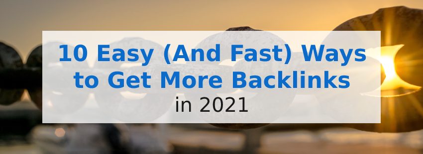 10 Easy (And Fast) Ways to Get More Backlinks in 2021