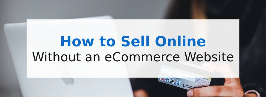 How to Sell Online Without an eCommerce Website