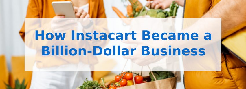 How Instacart Became a Billion-Dollar Business