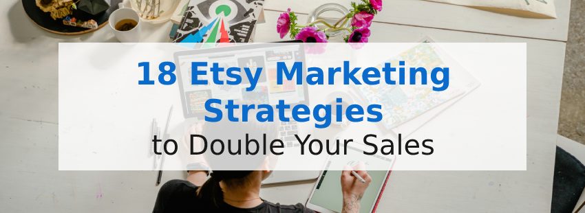 18 Etsy Marketing Strategies to Double Your Sales