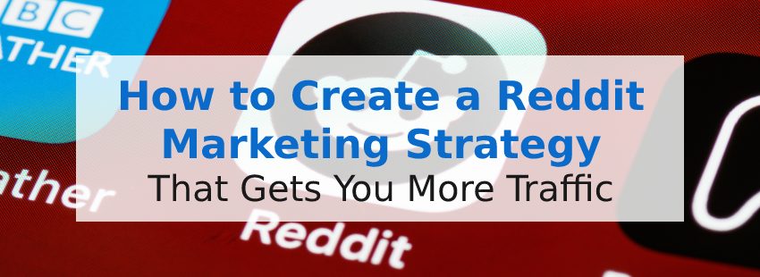 How to Create a Reddit Marketing Strategy That Gets You More Traffic