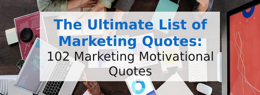 The Ultimate List of Marketing Quotes: 102 Marketing Motivational Quotes